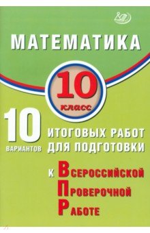 Математика. 10 класс. 10 вариантов итоговых работ для подготовки к ВПР