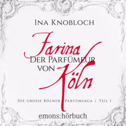 Farina - Der Parfümeur von Köln - Die große Kölner Parfümsaga Teil 1 (Ungekürzt)