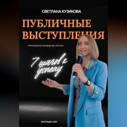 ПУБЛИЧНЫЕ ВЫСТУПЛЕНИЯ: 7 шагов к успеху