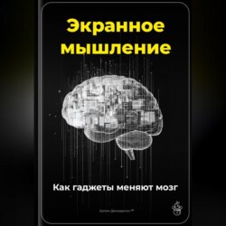 Экранное мышление: Как гаджеты меняют мозг