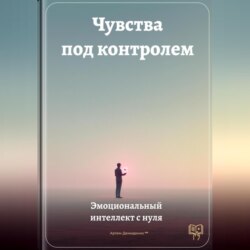 Чувства под контролем: Эмоциональный интеллект с нуля