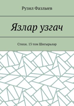 Язлар узгач. Стихи. 13 том Шигырьләр
