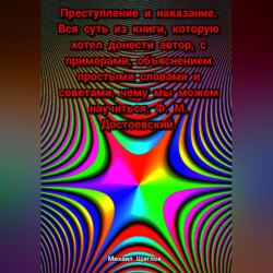 Преступление и наказание. Вся суть из книги, которую хотел донести автор, с примерами, объяснением простыми словами и советами, чему мы можем научиться. Ф. М. Достоевский.