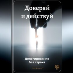 Доверяй и действуй: Делегирование без страха