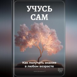 Учусь сам: Как получать знания в любом возрасте