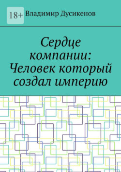 Сердце компании: Человек который создал империю