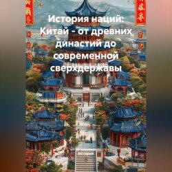 История наций: Китай – от древних династий до современной сверхдержавы