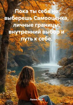 Пока ты себя не выберешь Самооценка, личные границы, внутренний выбор и путь к себе