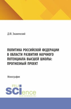 Политика Российской Федерации в области развития научного потенциала высшей школы: прогнозный проект. (Аспирантура, Бакалавриат, Магистратура). Монография.