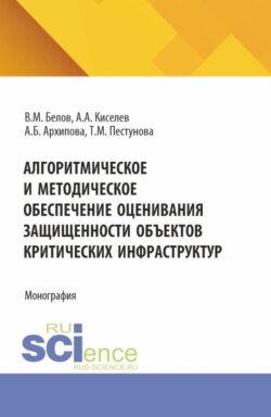 Алгоритмическое и методическое обеспечение оценивания защищенности объектов критических инфраструктур. (Аспирантура, Магистратура). Монография.