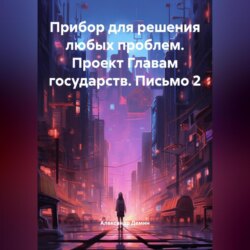 Прибор для решения любых проблем. Проект Главам государств. Письмо 2.