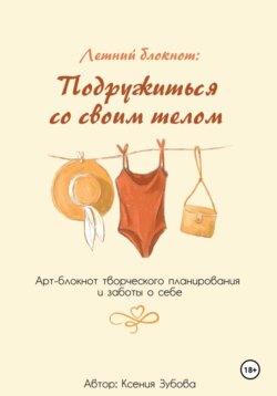 Летний блокнот: Подружиться со своим телом. Арт-блокнот творческого планирования и заботы о себе