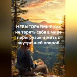 НЕВЫГОРАЕМЫЕ Как не терять себя в мире перегрузок и жить с внутренней опорой