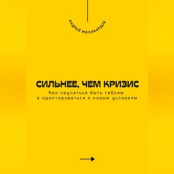 Сильнее, чем кризис. Как научиться быть гибким и адаптироваться к новым условиям