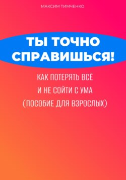 Ты точно справишься! Как потерять всё и не сойти с ума (пособие для взрослых)