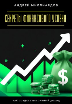 Секреты финансового успеха. Как создать пассивный доход