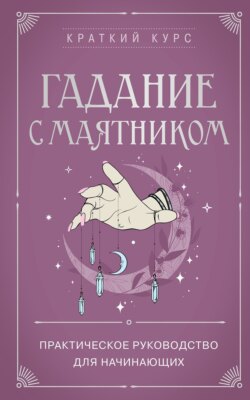 Гадание с маятником. Практическое руководство для начинающих