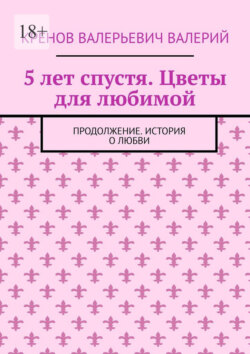 5 лет спустя. Цветы для любимой. Продолжение. История о любви
