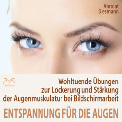 Entspannung für die Augen - Wohltuende Übungen zur Lockerung und Stärkung der Augenmuskulatur - besonders bei Schreibtisch- & Bildschirmarbeit (Ungekürzt)