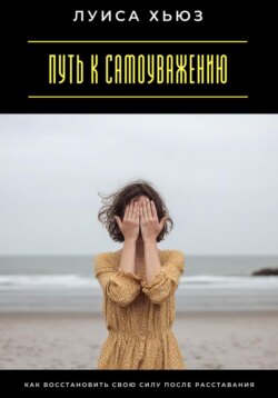 Путь к самоуважению. Как восстановить свою силу после расставания