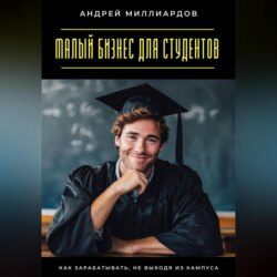 Малый бизнес для студентов. Как зарабатывать, не выходя из кампуса