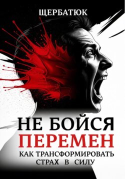 Не бойся перемен: Как трансформировать страх в силу