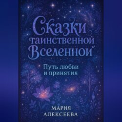 Сказки таинственной Вселенной. Путь любви и принятия