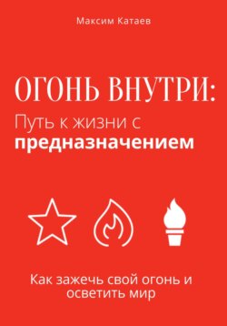 Огонь внутри: Путь к жизни с предназначением