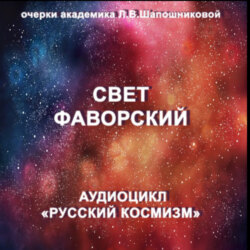Свет Фаворский. Очерк академика Л.В.Шапошниковой. Аудиоцикл &laquo;Русский космизм&raquo;