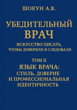 Убедительный врач: искусство писать, чтобы доверяли и следовали. Том II. Язык врача: стиль, доверие и профессиональная идентичность