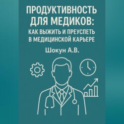 Продуктивность для медиков: как выжить и преуспеть в медицинской карьере