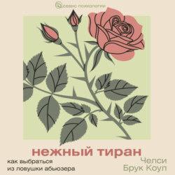 Нежный тиран. Как выбраться из ловушки абьюзера