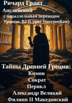 Тайны Древней Греции: Кимон, Сократ, Перикл, Александр Великий, Филипп II Македонский