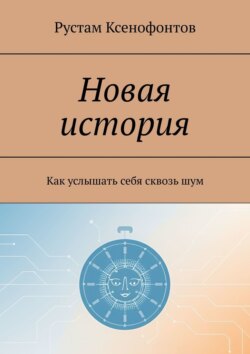 Новая история. Как услышать себя сквозь шум