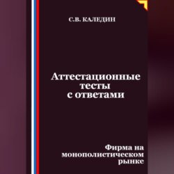 Аттестационные тесты с ответами. Фирма на монополистическом рынке