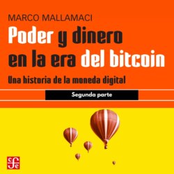 Segunda parte - Poder y dinero en la era del bitcoin - Una historia de la moneda digital, Parte 2