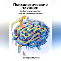 Психологические техники. Набор инструментов для жизненных вызовов