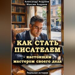 Как стать писателем &ndash; настоящим мастером своего дела. Реальная история