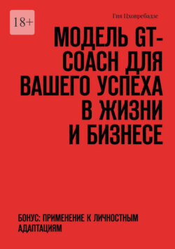 Модель GT-COACH для вашего успеха в&nbsp;жизни и&nbsp;бизнесе. Бонус: Применение к&nbsp;Личностным Адаптациям