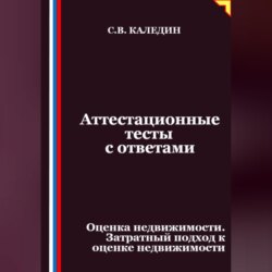 Аттестационные тесты с ответами. Оценка недвижимости. Затратный подход к оценке недвижимости