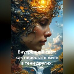 Внутренний свет: как перестать жить в тени других.