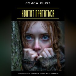 Хватит прятаться. Как перестать скрывать себя и жить открыто