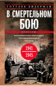 В смертельном бою. Воспоминания командира противотанкового расчета. 1941-1945