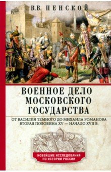 Военное дело Московского государства. От Василия Темного до Михаила Романова