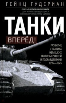 Танки - вперёд! Развитие и тактика немецких танковых частей и подразделений. 1935-1945