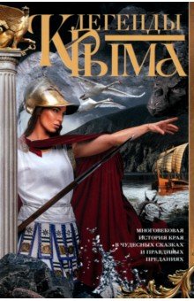 Легенды Крыма. Многовековая история края в чудесных сказках и правдивых преданиях