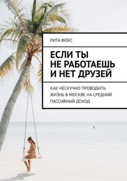 Если ты не&nbsp;работаешь и&nbsp;нет друзей. Как нескучно проводить жизнь в&nbsp;Москве на&nbsp;средний пассивный доход