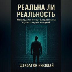 Реальна ли реальность: Мануал для тех, кто ищет выход из матрицы, но устал от скучных инструкций