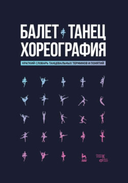 Балет. Танец. Хореография. Краткий словарь танцевальных терминов и понятий. 4-е издание, стереотипное