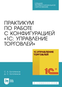 Практикум по работе с конфигурацией «1С: Управление торговлей». Учебное пособие для СПО